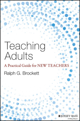 Ralph G. Brockett Teaching Adults: A Practical Guide for New Teachers