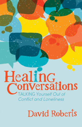 David Roberts Healing Conversations: Talking Yourself Out of Conflict and Loneliness