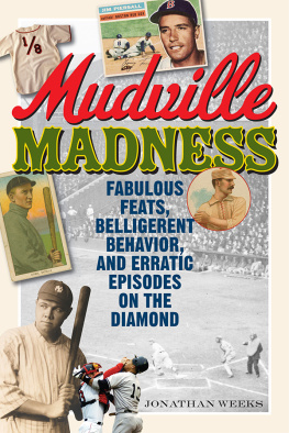 Jonathan Weeks Mudville Madness: Fabulous Feats, Belligerent Behavior, and Erratic Episodes on the Diamond