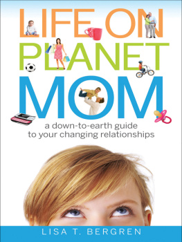 Lisa T. Bergren - Life on Planet Mom: A Down-to-Earth Guide to Your Changing Relationships