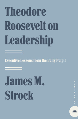 James M. Strock Theodore Roosevelt on Leadership: Executive Lessons from the Bully Pulpit