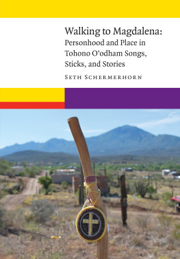 Seth Schermerhorn - Walking to Magdalena: Personhood and Place in Tohono Oodham Songs, Sticks, and Stories
