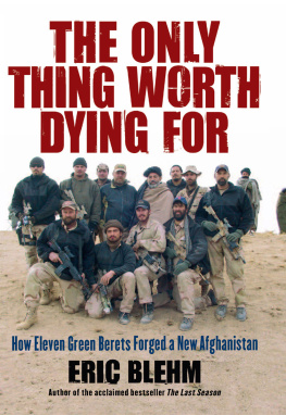 Eric Blehm - The Only Thing Worth Dying For: How Eleven Green Berets Forged a New Afghanistan