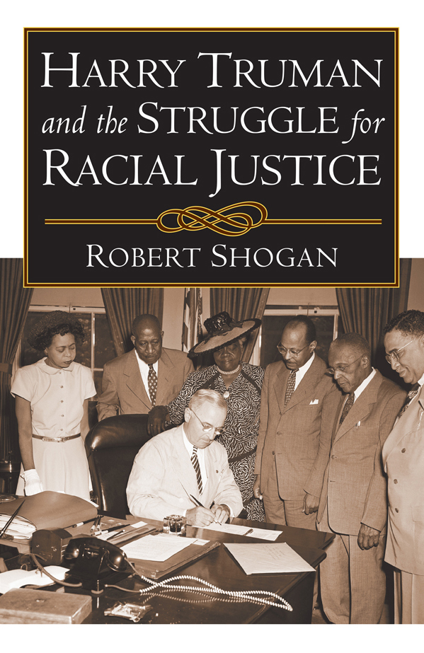 HARRY TRUMAN AND THE STRUGGLE FOR RACIAL JUSTICE BOOKS BY ROBERT SHOGAN - photo 1