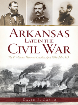 David E. Casto - Arkansas Late in the Civil War: The 8th Missouri Volunteer Cavalry, April 1864-July 1865