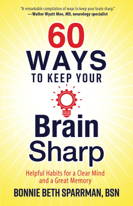 Bonnie Sparrman - 60 Ways to Keep Your Brain Sharp: Helpful Habits for a Clear Mind and a Great Memory