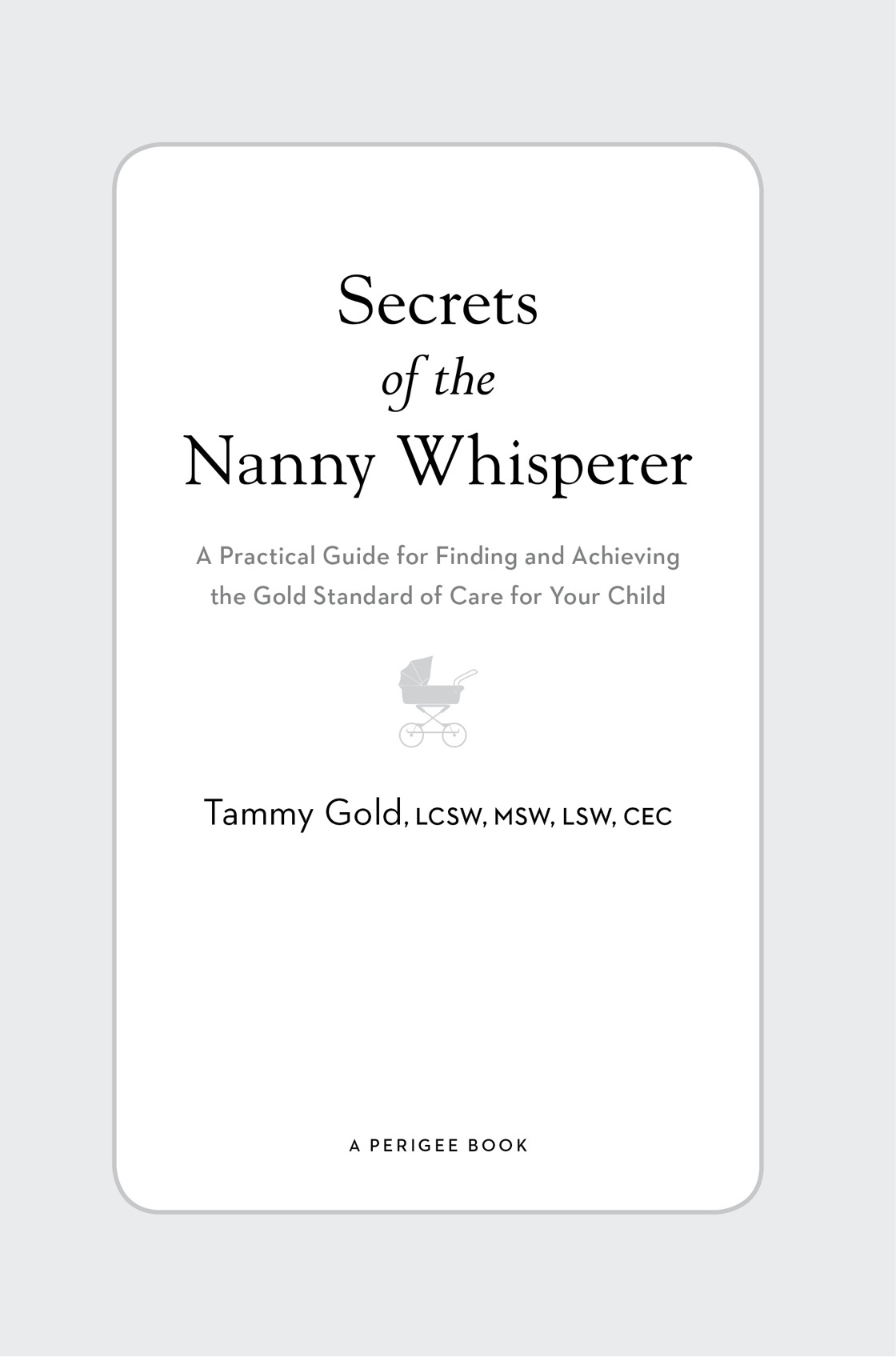 Secrets of the Nanny Whisperer A Practical Guide for Finding and Achieving the Gold Standard of Care for Your Child - image 2