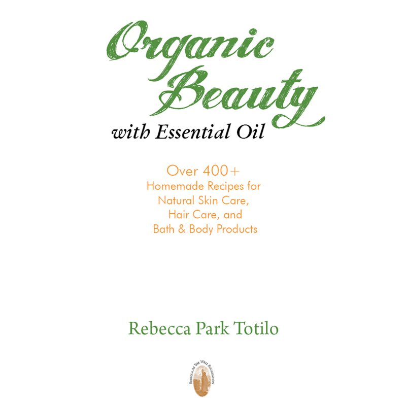 Organic Beauty with Essential Oil Copyright 2013 by Rebecca Park Totilo All - photo 1