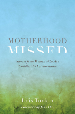 Lois Tonkin - Motherhood Missed: Stories from Women Who Are Childless By Circumstance