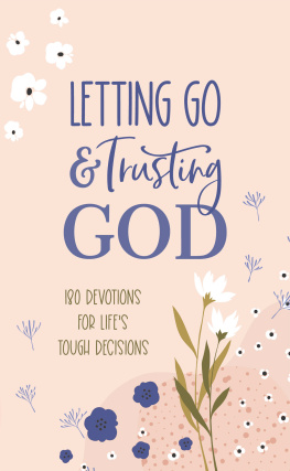 Pamela L. McQuade Letting Go and Trusting God: 180 Devotions for Lifes Tough Decisions