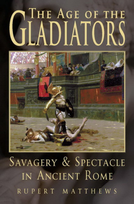 Rupert Matthews The Age of Gladiators: Savagery & Spectacle in Ancient Rome