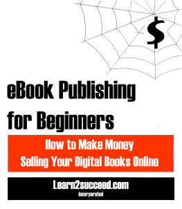 Learn2succeed.com Incorporated - eBook Publishing for Beginners: How to Make Money Selling Your Digital Books Online