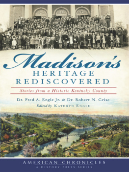 Dr. Fred A. Engle Jr. - Madisons Heritage Rediscovered: Stories from a Historic Kentucky County