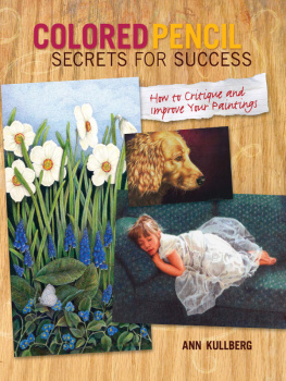Ann Kullberg - Colored Pencil Secrets for Success: How to Critique and Improve Your Paintings