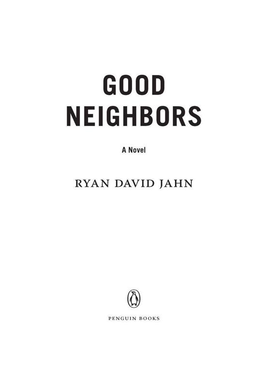 Table of Contents PENGUIN BOOKS GOOD NEIGHBORS Ryan David Jahn grew up in - photo 1