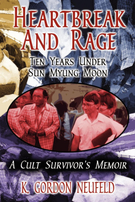 K. Gordon Neufeld Heartbreak and Rage: Ten Years Under Sun Myung Moon, a Cult Survivors Memoir