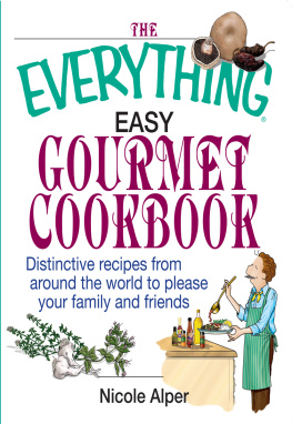 Nicole Alper The Everything Easy Gourmet Cookbook: Over 250 Distinctive recipes from arounf the world to please your family and friends