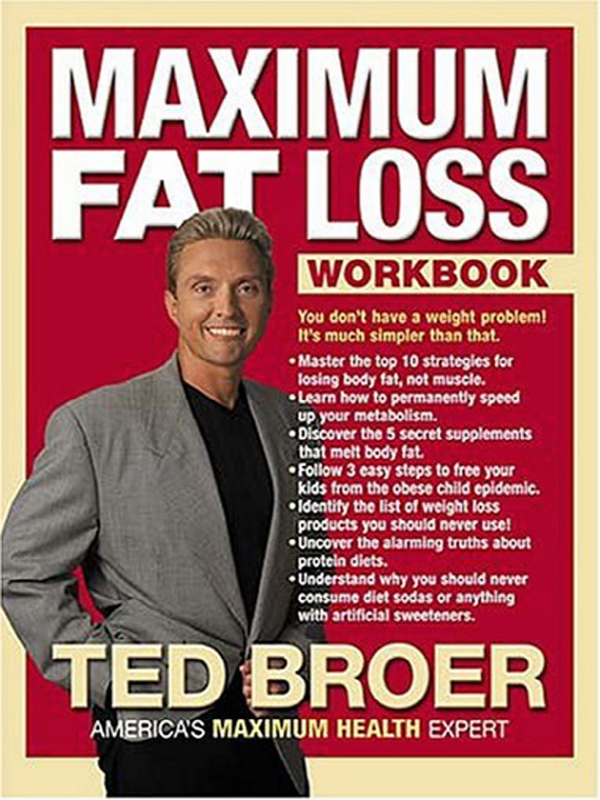 MAXIMUM FAT LOSS WORKBOOK TED BROER AMERICAS MAXIMUM HEALTH EXPERT - photo 1