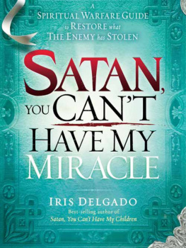 Iris Delgado - Satan, You Cant Have My Miracle: A Spiritual Warfare Guide to Restore What the Enemy has Stolen