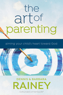 Dennis Rainey The Art of Parenting: Aiming Your Childs Heart Toward God