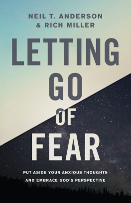 Neil T. Anderson - Letting Go of Fear: Put Aside Your Anxious Thoughts and Embrace Gods Perspective