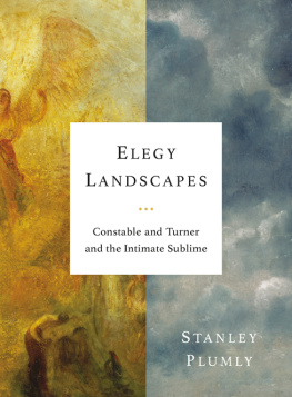 Stanley Plumly - Elegy Landscapes: Constable and Turner and the Intimate Sublime