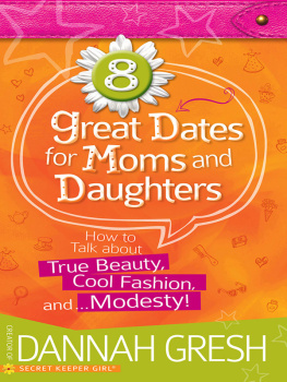 Dannah Gresh - 8 Great Dates for Moms and Daughters: How to Talk About True Beauty, Cool Fashion, and…Modesty!