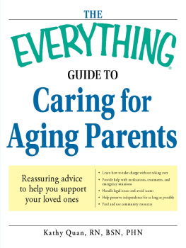 Kathy Quan - The Everything Guide to Caring for Aging Parents: Reassuring advice to help you support your loved ones