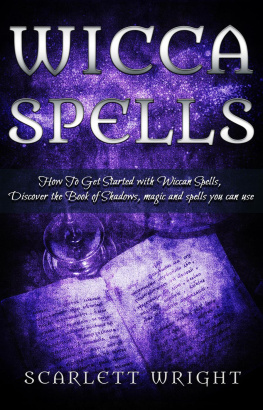 Scarlett Wright - Wicca Spells: How To Get Started With Wiccan Spells, Discover The Book of Shadows, Magic And Spells You Can Use