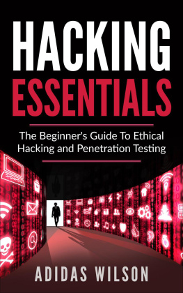 Adidas Wilson - Hacking Essentials--The Beginners Guide to Ethical Hacking and Penetration Testing