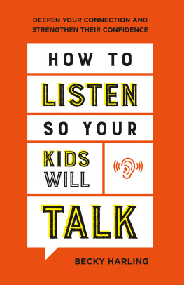 Becky Harling How to Listen So Your Kids Will Talk: Deepen Your Connection and Strengthen Their Confidence