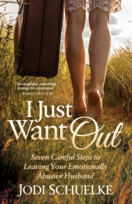 Jodi Schuelke I Just Want Out: Seven Careful Steps to Leaving Your Emotionally Abusive Husband