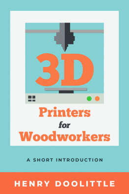 Henry Doolittle - 3D Printers for Woodworkers: A Short Introduction