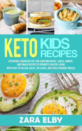 Zara Elby - Keto Kids: Ketogenic Cookbook For Low Carb Breakfast, Lunch, Dinner, And Snack Recipes To Promote Healthy Living With Easy To Follow, Quick, Delicious, And Child Friendly Meals!