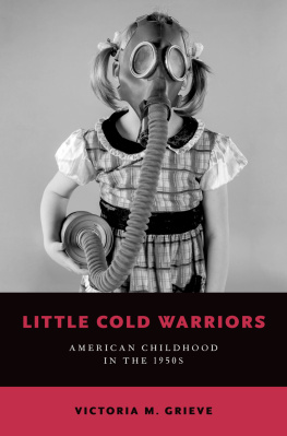 Victoria M. Grieve - Little Cold Warriors: American Childhood in the 1950s