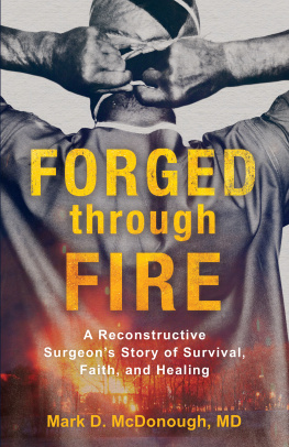 Mark D. MD McDonough Forged through Fire: A Reconstructive Surgeons Story of Survival, Faith, and Healing