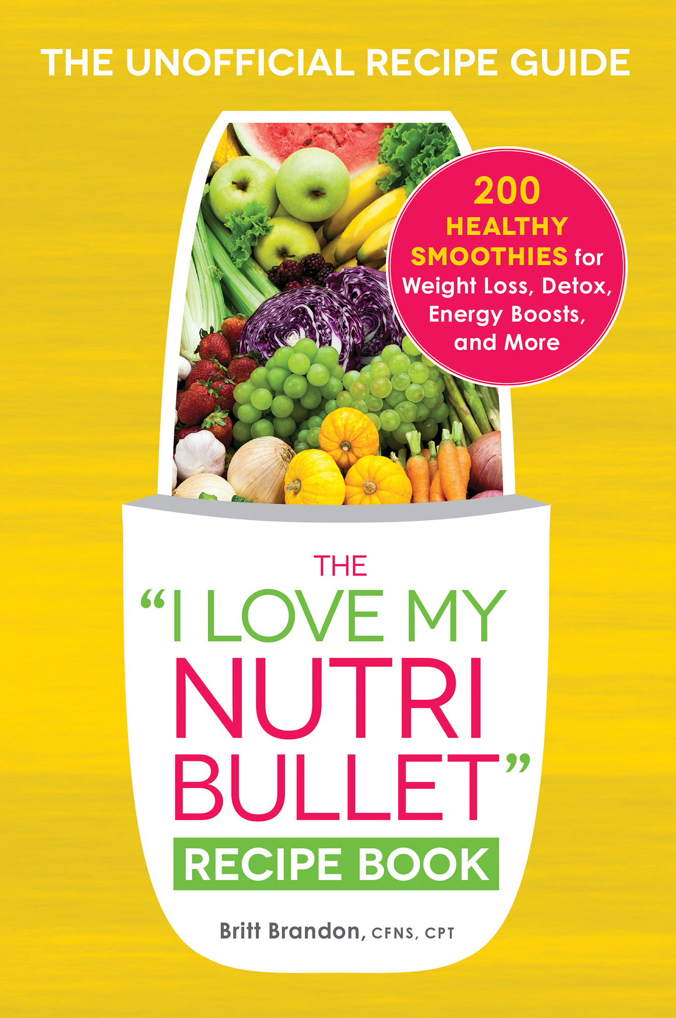 THE I LOVE MY NUTRI BULLET RECIPE BOOK THE UNOFFICIAL RECIPE GUIDE 200 - photo 2