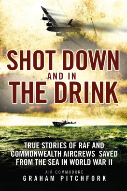 Graham Pitchfork - Shot Down and In The Drink: True Stories of RAF and Commonwealth Aircrews Saved from the Sea in WWII