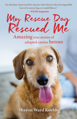 Sharon Ward Keeble - My Rescue Dog Rescued Me: Amazing True Stories of Adopted Canine Heroes