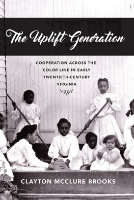 Clayton McClure Brooks The Uplift Generation: Cooperation Across the Color Line in Early Twentieth-Century Virginia
