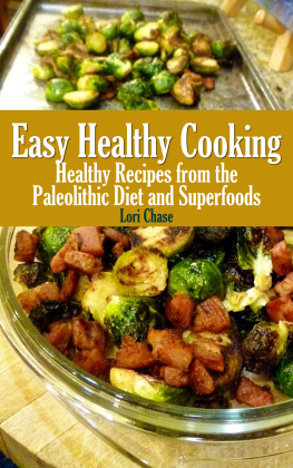 Lori Chase - Easy Healthy Cooking: Healthy Recipes from the Paleolithic Diet and Superfoods