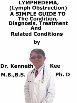 Kenneth Kee - Lymphedema (Lymph Obstruction), A Simple Guide To The Condition, Diagnosis, Treatment And Related Conditions