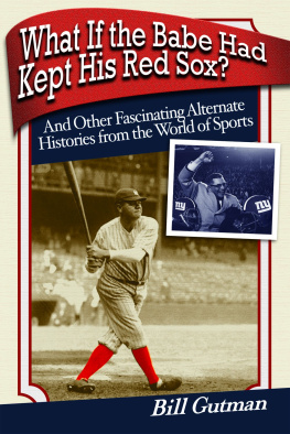 Bill Gutman - What If the Babe Had Kept His Red Sox?: And Other Fascinating Alternate Histories from the World of Sports