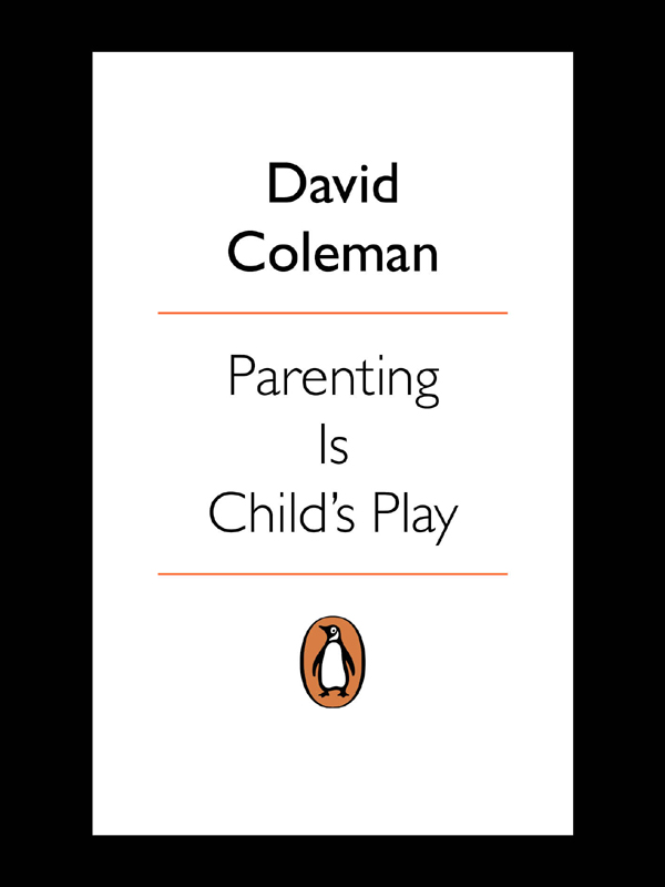 DAVID COLEMAN Parenting Is Childs Play PENGUIN BOOKS He just wanted a - photo 2