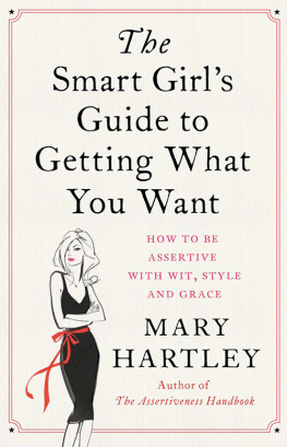 Mary Hartley The Smart Girls Guide to Getting What You Want: How to be assertive with wit, style and grace