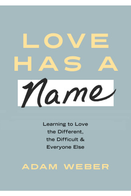 Adam Weber Love Has a Name: Learning to Love the Different, the Difficult, and Everyone Else