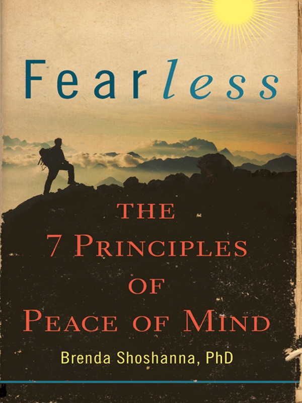 Fearless T HE 7 P RINCIPLES OF P EACE OF M IND Brenda Shoshanna PhD - photo 1