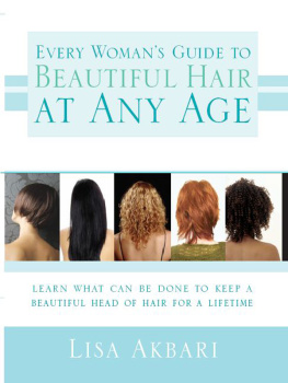 Lisa Akbari - Every Womans Guide to Beautiful Hair at Any Age: Learn What Can Be Done to Keep a Beautiful Head of Hair for a Lifetime