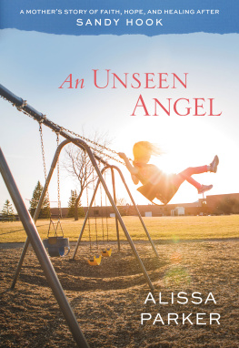 Alissa Parker An Unseen Angel: A Mothers Story of Faith, Hope, and Healing after Sandy Hook