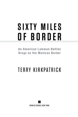 Terry Kirkpatrick Sixty Miles of Border: An American Lawman Battles Drugs on the Mexican Border